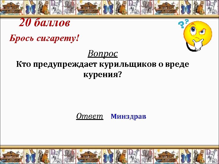 20 баллов Брось сигарету! Вопрос Кто предупреждает курильщиков о вреде курения? Ответ Минздрав 