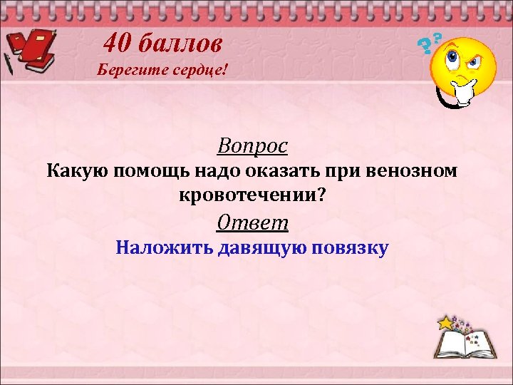 40 баллов Берегите сердце! Вопрос Какую помощь надо оказать при венозном кровотечении? Ответ Наложить