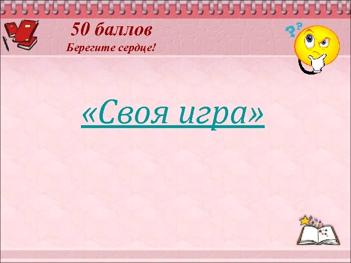 50 баллов Берегите сердце! «Своя игра» 