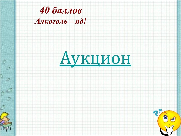 40 баллов Алкоголь – яд! Аукцион 