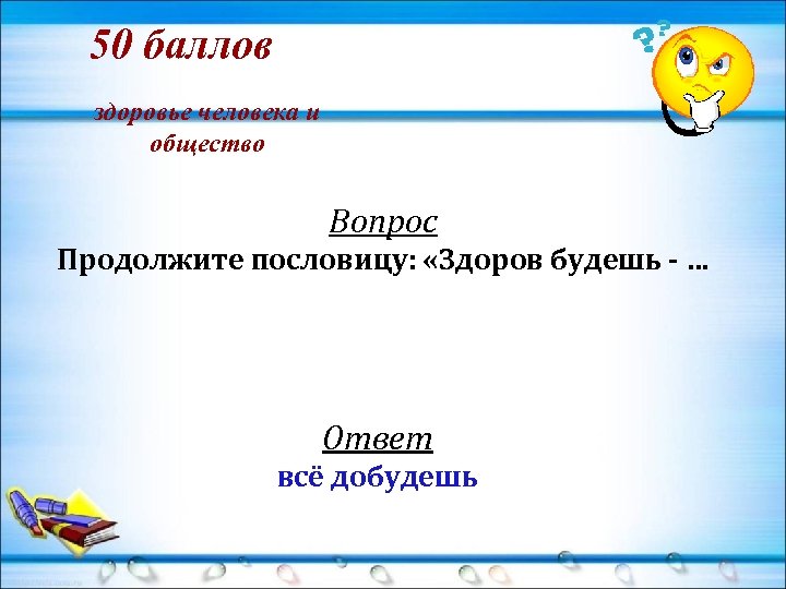 50 баллов здоровье человека и общество Вопрос Продолжите пословицу: «Здоров будешь - … Ответ
