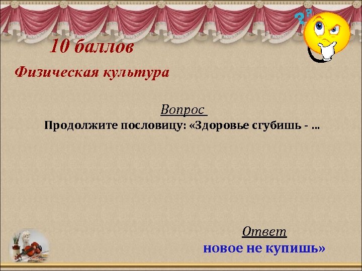 10 баллов Физическая культура Вопрос Продолжите пословицу: «Здоровье сгубишь - … Ответ новое не