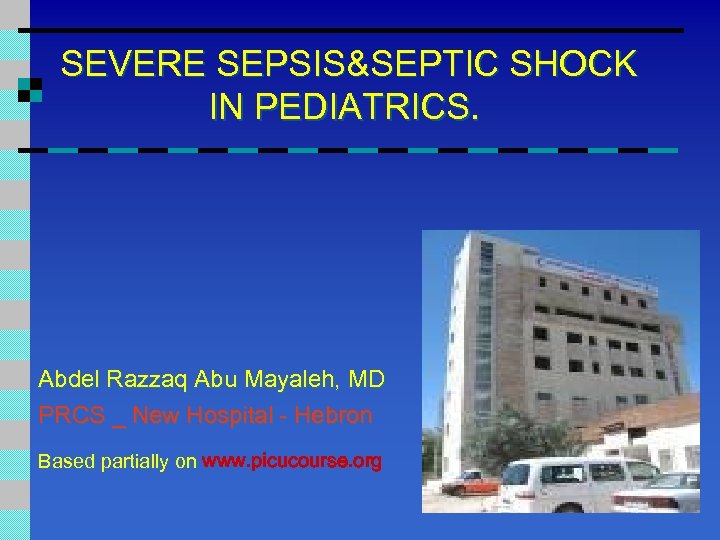 SEVERE SEPSIS&SEPTIC SHOCK IN PEDIATRICS. Abdel Razzaq Abu Mayaleh, MD PRCS _ New Hospital