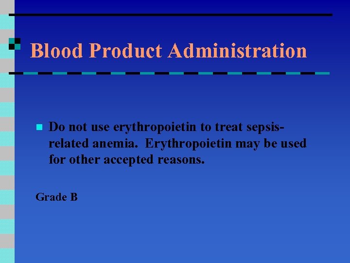 Blood Product Administration n Do not use erythropoietin to treat sepsisrelated anemia. Erythropoietin may