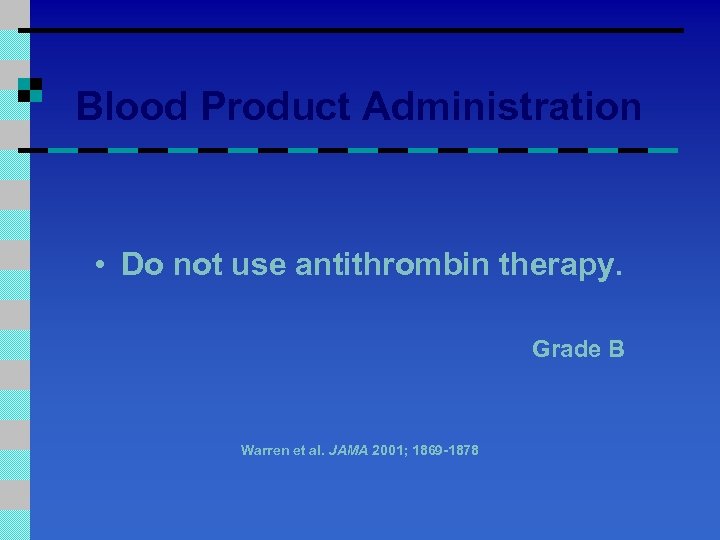 Blood Product Administration • Do not use antithrombin therapy. Grade B Warren et al.