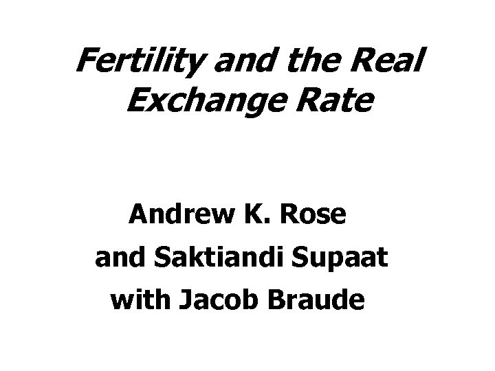 Fertility and the Real Exchange Rate Andrew K. Rose and Saktiandi Supaat Suktiandi Supaat