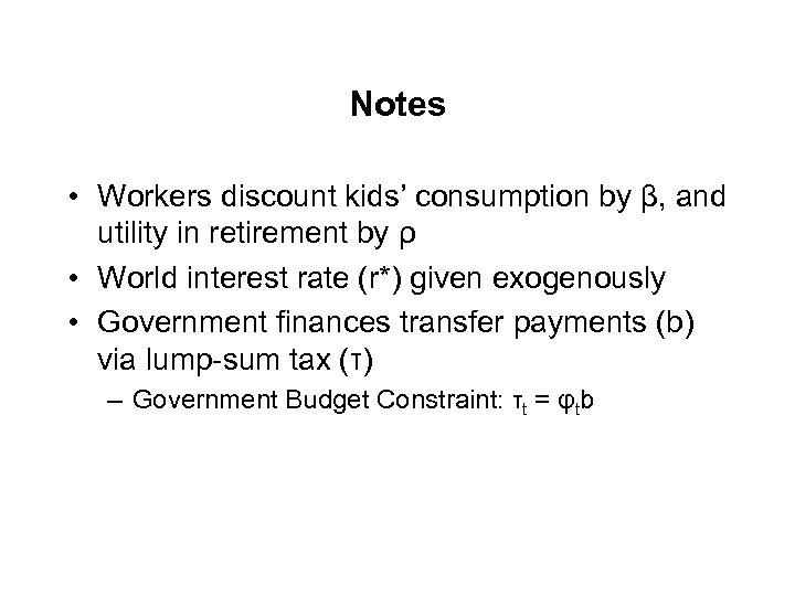 Notes • Workers discount kids’ consumption by β, and utility in retirement by ρ