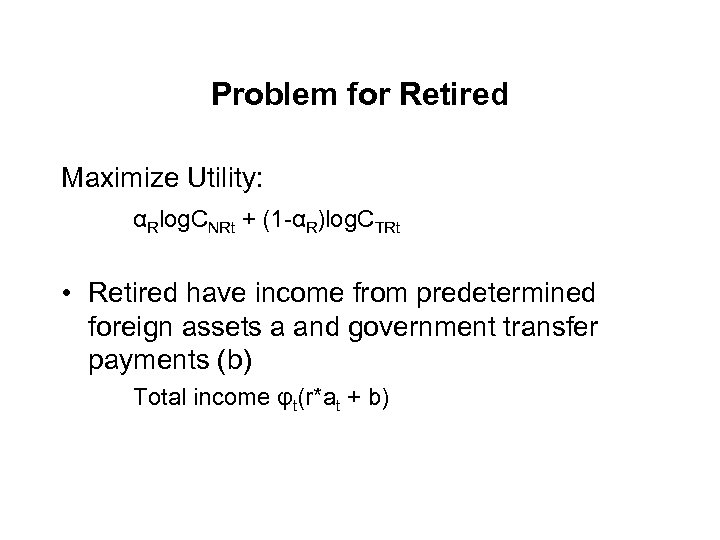 Problem for Retired Maximize Utility: αRlog. CNRt + (1 -αR)log. CTRt • Retired have