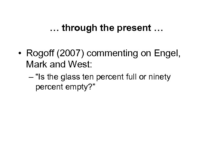 … through the present … • Rogoff (2007) commenting on Engel, Mark and West: