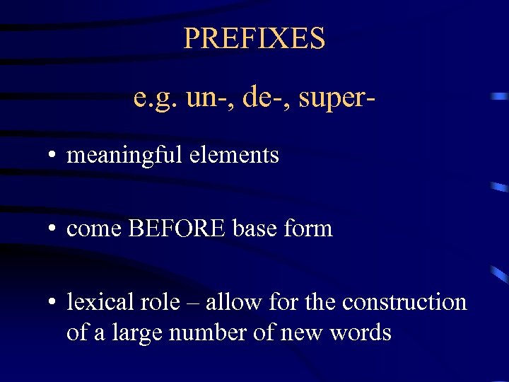 PREFIXES e. g. un-, de-, super • meaningful elements • come BEFORE base form