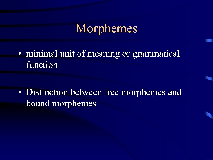 Morphemes • minimal unit of meaning or grammatical function • Distinction between free morphemes