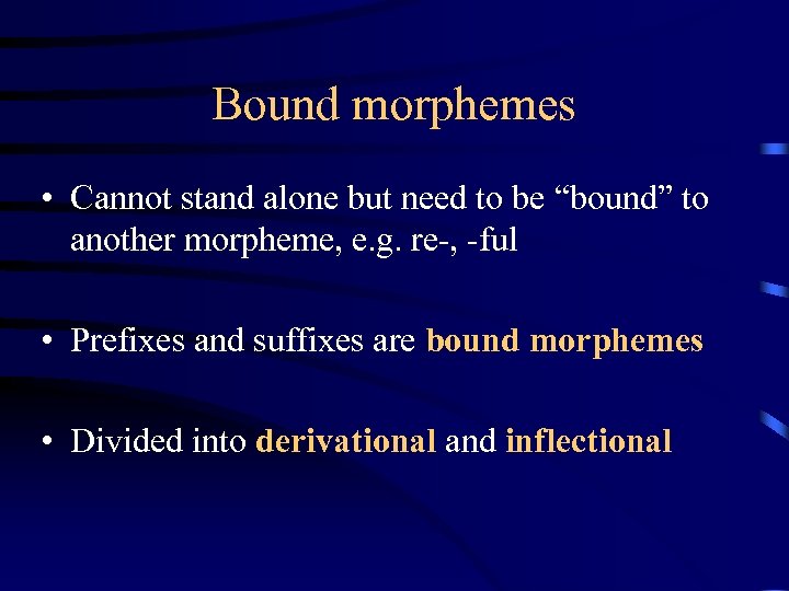 Bound morphemes • Cannot stand alone but need to be “bound” to another morpheme,