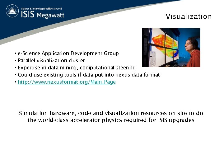 Visualization • • • e-Science Application Development Group Parallel visualization cluster Expertise in data