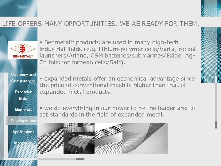 LIFE OFFERS MANY OPPORTUNITIES. WE AE READY FOR THEM. § Benmetal® products are used