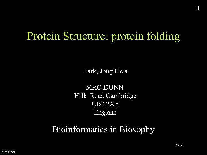 1 Protein Structure: protein folding Park, Jong Hwa MRC-DUNN Hills Road Cambridge CB 2