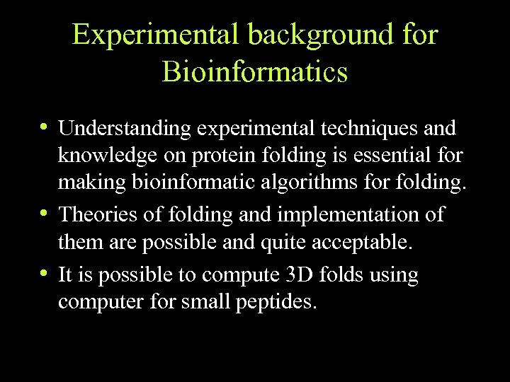 Experimental background for Bioinformatics • Understanding experimental techniques and knowledge on protein folding is