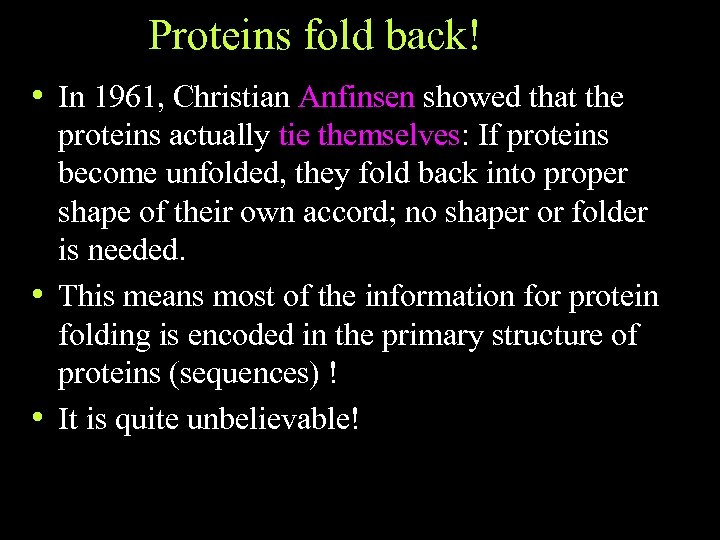Proteins fold back! • In 1961, Christian Anfinsen showed that the proteins actually tie