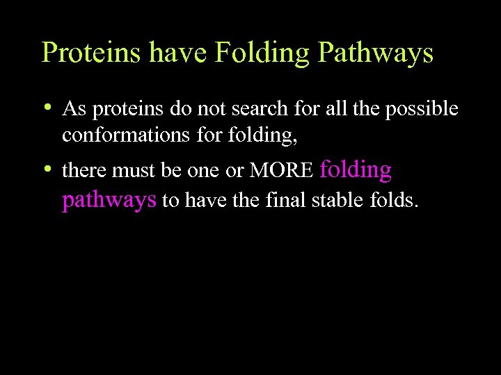 Proteins have Folding Pathways • As proteins do not search for all the possible