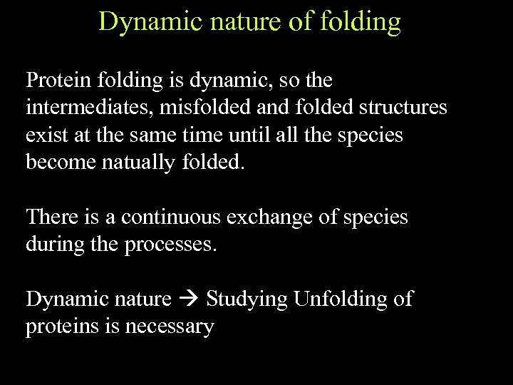 Dynamic nature of folding Protein folding is dynamic, so the intermediates, misfolded and folded