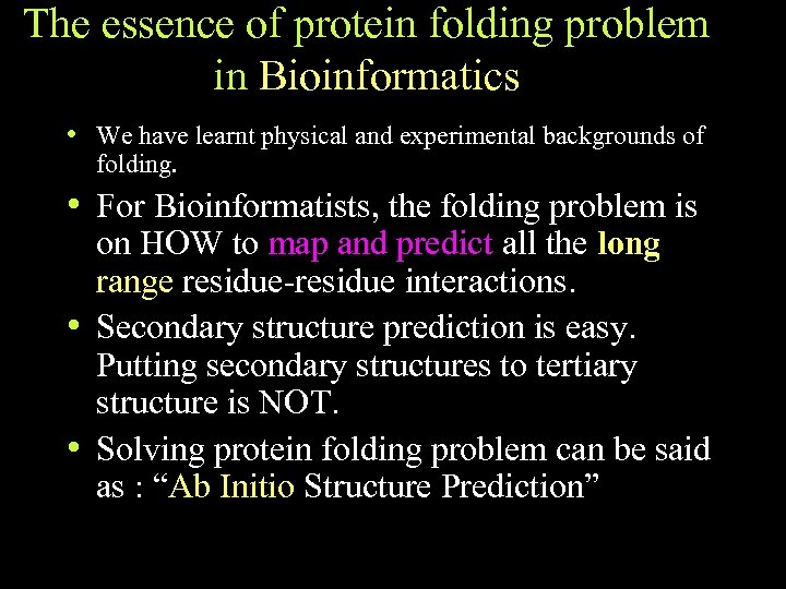 The essence of protein folding problem in Bioinformatics • We have learnt physical and