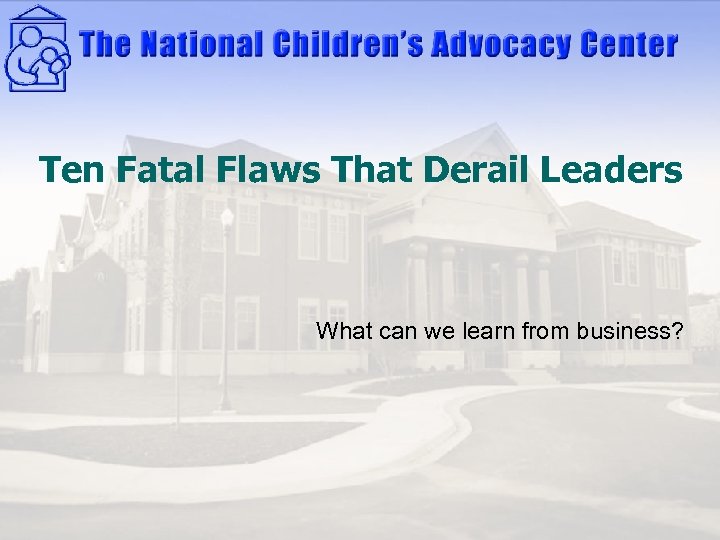 Ten Fatal Flaws That Derail Leaders What can we learn from business? 