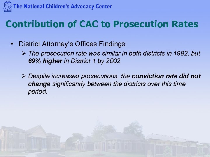 Contribution of CAC to Prosecution Rates • District Attorney’s Offices Findings: Ø The prosecution