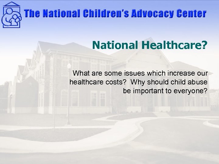 National Healthcare? What are some issues which increase our healthcare costs? Why should child