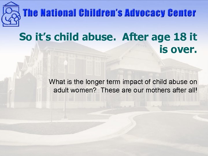 So it’s child abuse. After age 18 it is over. What is the longer