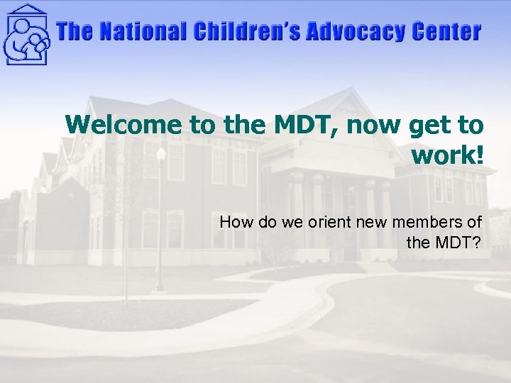 Welcome to the MDT, now get to work! How do we orient new members