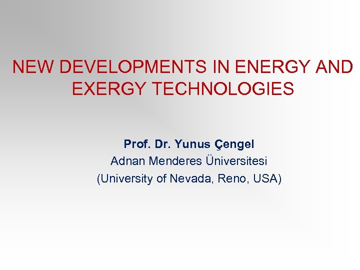 NEW DEVELOPMENTS IN ENERGY AND EXERGY TECHNOLOGIES Prof. Dr. Yunus Çengel Adnan Menderes Üniversitesi