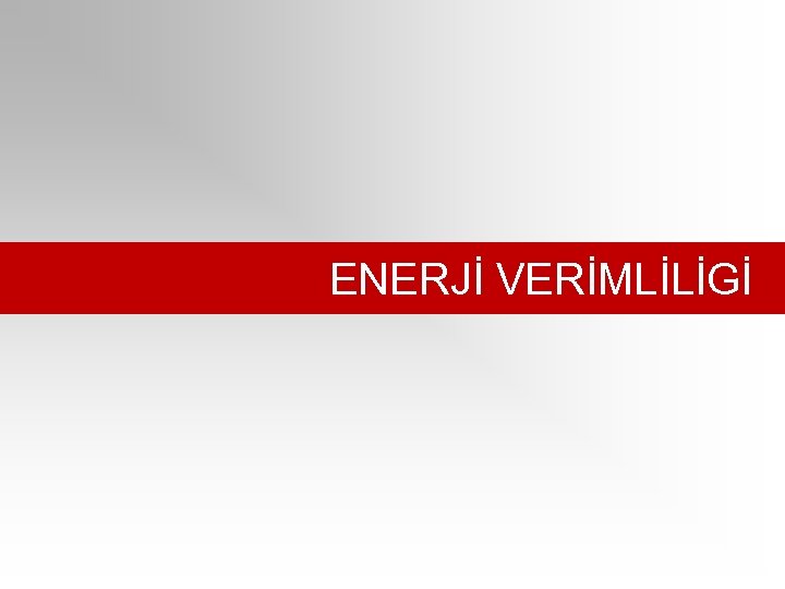ENERJİ VERİMLİLİGİ. 