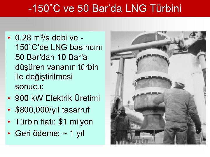 -150˚C ve 50 Bar’da LNG Türbini • 0. 28 m 3/s debi ve 150˚C’de