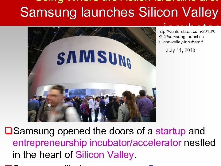 Going Where the Action is/Brains are: Samsung launches Silicon Valley incubator http: //venturebeat. com/2013/0