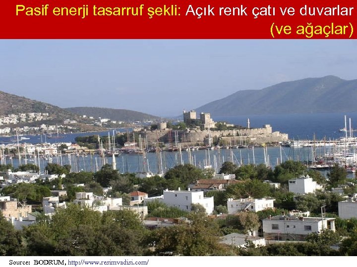 Pasif enerji tasarruf şekli: Açık renk çatı ve duvarlar (ve ağaçlar) Source: BODRUM, http: