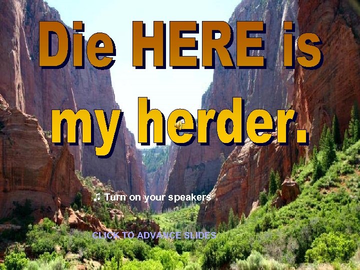 ♫ Turn on your speakers CLICK TO ADVANCE SLIDES 