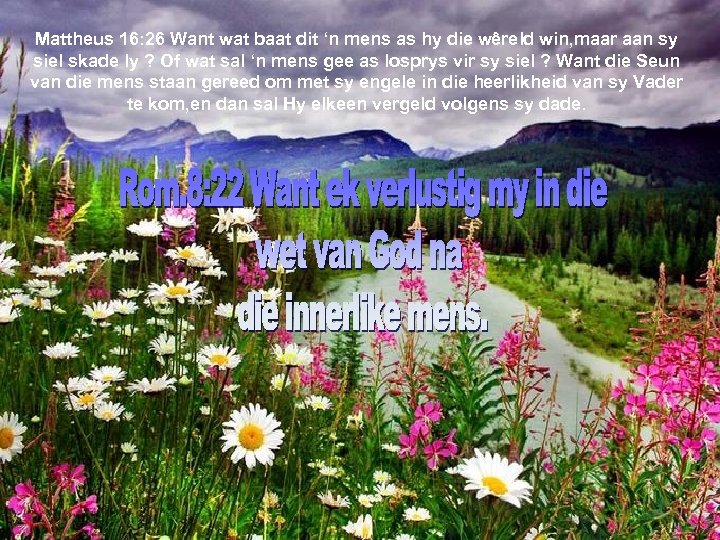 Mattheus 16: 26 Want wat baat dit ‘n mens as hy die wêreld win,
