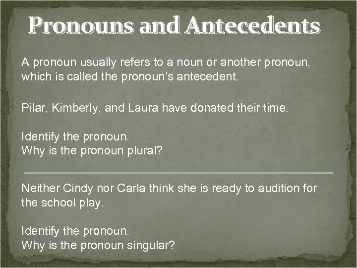 Pronouns and Antecedents A pronoun usually refers to a noun or another pronoun, which