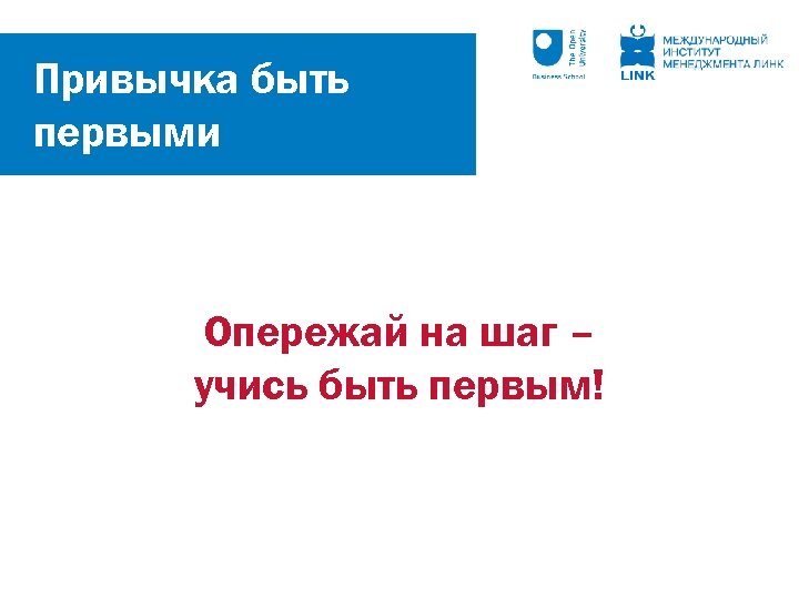 Привычка быть первыми Опережай на шаг – учись быть первым! 