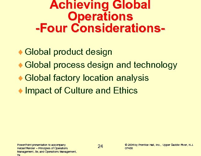 Achieving Global Operations -Four Considerations¨ Global product design ¨ Global process design and technology