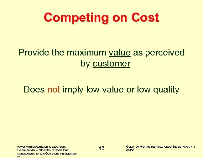 Competing on Cost Provide the maximum value as perceived by customer Does not imply