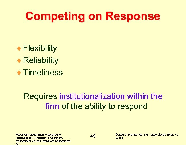 Competing on Response ¨ Flexibility ¨ Reliability ¨ Timeliness Requires institutionalization within the firm