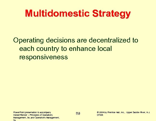 Multidomestic Strategy Operating decisions are decentralized to each country to enhance local responsiveness Power.