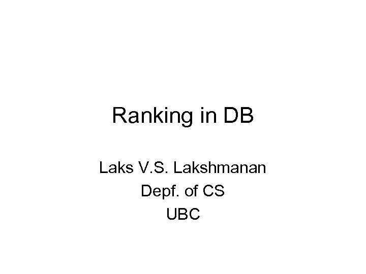 Ranking in DB Laks V. S. Lakshmanan Depf. of CS UBC 