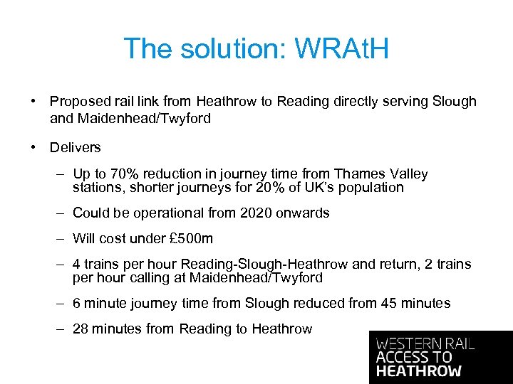 The solution: WRAt. H • Proposed rail link from Heathrow to Reading directly serving