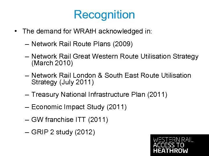 Recognition • The demand for WRAt. H acknowledged in: – Network Rail Route Plans