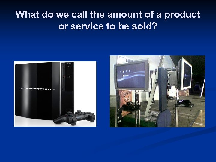 What do we call the amount of a product or service to be sold?