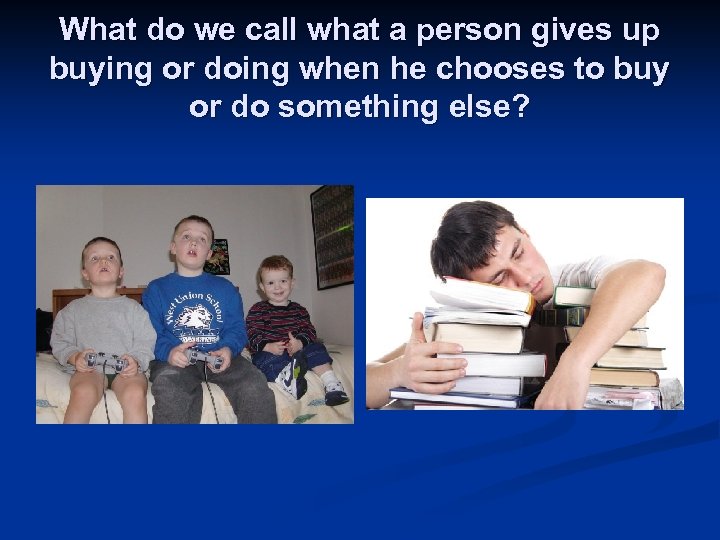 What do we call what a person gives up buying or doing when he