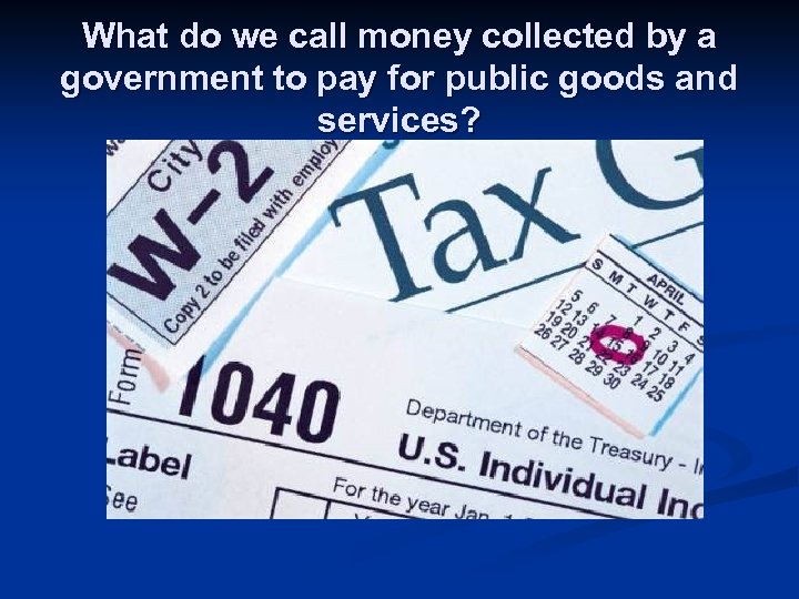 What do we call money collected by a government to pay for public goods