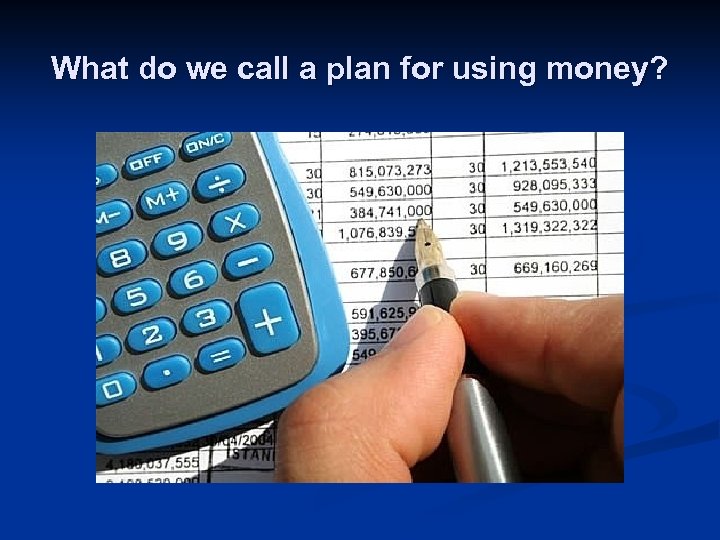 What do we call a plan for using money? 