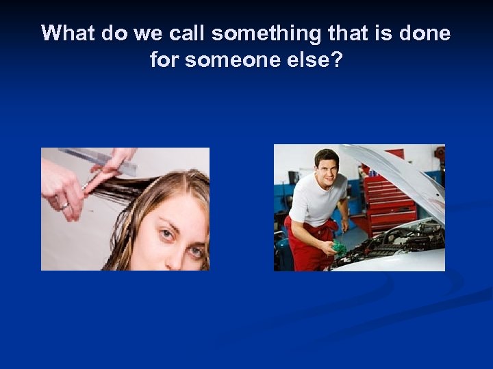 What do we call something that is done for someone else? 